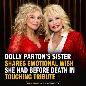 Dolly Parton’s sister shares emotional wish she ha
