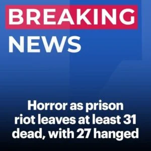 Prison riot leaves 31 dead, with 27 HANGED